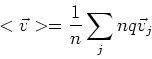 \begin{displaymath}
<\vec{v}>=\frac{1}{n}\sum\limits_{j}nq\vec{v}_{j}
\end{displaymath}
