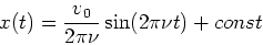 \begin{displaymath}x(t) = \frac{v_0}{2\pi \nu} \sin (2\pi \nu t) + const\end{displaymath}