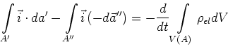\begin{displaymath}
\int\limits_{A'}\vec{i}\cdot da'-\int\limits_{A''}{\vec{i}}\...
...t) =-\frac{d}
{dt}\int\limits_{V\left( A\right) }\rho_{el}{dV}
\end{displaymath}