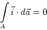 \begin{displaymath}
\int\limits_{A}{\vec{i}}\cdot d\vec{a}=0
\end{displaymath}
