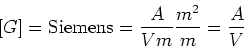 \begin{displaymath}\left[ G\right]
=\textrm{Siemens}=\frac{A}{Vm}\frac{m^{2}}{m}=\frac{A}{V}\end{displaymath}