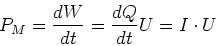 \begin{displaymath}
P_M = \frac{dW}{dt} = \frac{dQ}{dt} U = I\cdot U
\end{displaymath}