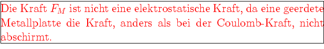 \framebox[0.9\textwidth]{\begin{minipage}{0.9\textwidth}\large\textcolor{red}{Di...
...te die Kraft,
anders als bei der Coulomb-Kraft, nicht abschirmt.}\end{minipage}}
