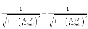 $\displaystyle \frac{1}{\sqrt{1-\left(\frac{\beta_0-\beta}{1-\beta_0\beta}\right)^2}}-
\frac{1}{\sqrt{1-\left(\frac{\beta_0+\beta}{1+\beta_0\beta}\right)^2}}$