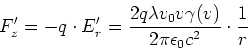 \begin{displaymath}
F_z' = -q\cdot E_r' = \frac{2 q \lambda v_0 v \gamma(v)}{2\pi\epsilon_0 c^2} \cdot \frac{1}{r}
\end{displaymath}