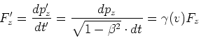 \begin{displaymath}
F_z' = \frac{dp_z'}{dt'}=\frac{dp_z}{\sqrt{1-\beta^2}\cdot dt} = \gamma(v)F_z
\end{displaymath}