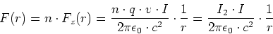 \begin{displaymath}
F(r) = n\cdot F_z(r) = \frac{n\cdot q \cdot v \cdot I}{2\pi...
... \frac{I_2 \cdot I}{2\pi\epsilon_0 \cdot c^2}\cdot \frac{1}{r}
\end{displaymath}