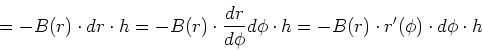 \begin{displaymath}= -B(r) \cdot dr \cdot h = -B(r) \cdot \frac{dr}{d\phi}d\phi \cdot h= -B(r) \cdot r'(\phi)\cdot d\phi \cdot
h\end{displaymath}