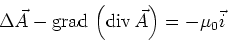\begin{displaymath}
\Delta \vec A-\textrm{grad} {}\left(\textrm{div} {}\vec A\right) = -\mu_0 \vec i
\end{displaymath}