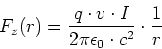 \begin{displaymath}
F_z(r) = \frac{q \cdot v \cdot I}{2\pi\epsilon_0 \cdot c^2}\cdot \frac{1}{r}
\end{displaymath}