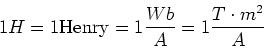\begin{displaymath}1 H = 1 \textrm{Henry} = 1 \frac{Wb}{A} = 1 \frac{T\cdot m^2}{A}\end{displaymath}