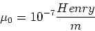 \begin{displaymath}
\mu_0 = 10^{-7} \frac{Henry}{m}
\end{displaymath}