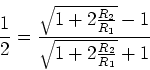 \begin{displaymath}\frac{1}{2} = \frac{\sqrt{1+2\frac{R_2}{R_1}}-1}
{\sqrt{1+2\frac{R_2}{R_1}}+1}\end{displaymath}