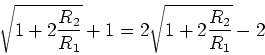 \begin{displaymath}\sqrt{1+2\frac{R_2}{R_1}}+1 = 2\sqrt{1+2\frac{R_2}{R_1}}-2\end{displaymath}