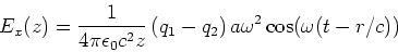 \begin{displaymath}E_x(z) = \frac{1}{4\pi\epsilon_0 c^2z}\left(q_1-q_2\right)a\omega^2\cos(\omega (t-r/c))\end{displaymath}