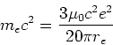\begin{displaymath}m_e c^2 = \frac{3 \mu_0 c^2 e^2}{20\pi r_e}\end{displaymath}