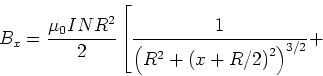 \begin{displaymath}B_x = \frac{\mu_0INR^2}{2}
\left[\frac{1}{\left(R^2+\left(x+R/2\right)^2\right)^{3/2}}+\right.\end{displaymath}