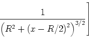 \begin{displaymath}\left.\frac{1}{\left(R^2+\left(x-R/2\right)^2\right)^{3/2}}\right]\end{displaymath}