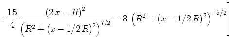 \begin{displaymath}\left.+{\frac {
15}{4}} {\frac { \left( 2 x-R \right) ^{2}...
... {R}^{2}+ \left( x-1/ 2 R \right) ^{2} \right) ^{-5/2} \right]\end{displaymath}