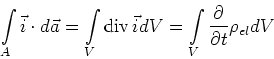\begin{displaymath}\int\limits_{A}{\vec{i}}\cdot d\vec{a}=\int\limits_{V}\textrm...
...ec{i}dV=\int\limits_{V}\frac{\partial}{\partial t}\rho_{el}{dV}\end{displaymath}