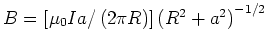 $B=\left[\mu_{0}Ia/\left( 2\pi R\right) \right] \left( R^{2}+a^{2}\right)^{-1/2}$