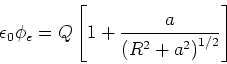 \begin{displaymath}\epsilon_{0}\phi_{e}=Q\left[ 1-\frac{a}{\left( R^{2}+a^{2}\right) ^{1/2}}\right] \end{displaymath}
