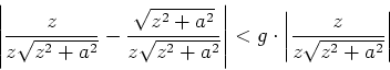 \begin{displaymath}\left\vert\frac{z}{z\sqrt{z^2+a^2}}-\frac{\sqrt{z^2+a^2}}{z\s...
...t\vert <
g\cdot \left\vert\frac{z}{z\sqrt{z^2+a^2}}\right\vert\end{displaymath}