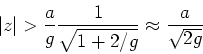 \begin{displaymath}\left\vert z\right\vert>\frac{a}{g}\frac{1}{\sqrt{1+2/g}}\approx \frac{a}{\sqrt{2g}}\end{displaymath}