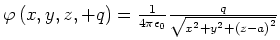 $\varphi \left( x,y,z,+q\right) =\frac{1}{4\pi \epsilon _{0}}\frac{q}{%%
\sqrt{x^{2}+y^{2}+\left( z-a\right) ^{2}}}$