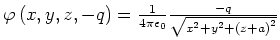 $\varphi \left( x,y,z,-q\right) =\frac{1}{4\pi \epsilon _{0}}\frac{-q}{%%
\sqrt{x^{2}+y^{2}+\left( z+a\right) ^{2}}}$