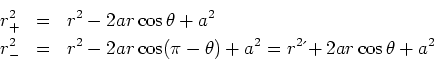 \begin{eqnarray*}
r_{+}^{2} &=&r^{2}-2ar\cos \theta +a^{2} \\
r_{-}^{2} &=&r^{2}-2ar\cos(\pi- \theta) +a^{2}= r^{2}+2ar\cos\theta +a^{2}
\end{eqnarray*}