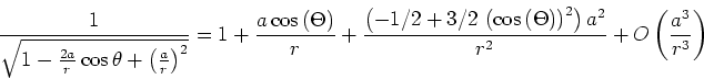 \begin{displaymath}\frac{1}{\sqrt{1-\frac{2a}{r}\cos \theta +\left(\frac{a}{r}\r...
...a}^{2}}{{r}^
{2}}}+O \left( {\frac {{a}^{3}}{{r}^{3}}} \right)\end{displaymath}
