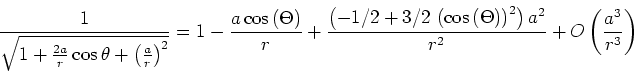 \begin{displaymath}\frac{1}{\sqrt{1+\frac{2a}{r}\cos\theta +\left(\frac{a}{r}\ri...
...a}^{2}}{{r}^
{2}}}+O \left( {\frac {{a}^{3}}{{r}^{3}}} \right)\end{displaymath}