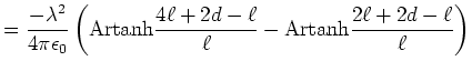 $\displaystyle =\frac{-\lambda^{2}}{4\pi\epsilon_0}\left(
\textrm{Artanh}\frac{4\ell+2d-\ell}{\ell}-\textrm{Artanh}\frac{2\ell+2d-\ell}{\ell}\right) $