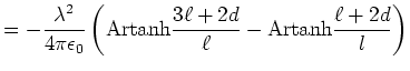 $\displaystyle =-\frac{\lambda^{2}}{4\pi\epsilon_0}\left(
\textrm{Artanh}\frac{3\ell+2d}{\ell}-\textrm{Artanh}\frac{\ell+2d}{l}\right) $
