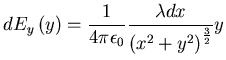 $\displaystyle dE_{y}\left( y\right) =\frac{1}{4\pi\epsilon_{0}}\frac{\lambda dx}{\left( x^{2}+y^{2}\right)
^{\frac{3}{2}}}y$