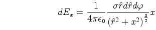$\displaystyle \qquad\qquad\qquad dE_{x}=\frac{1}{4\pi\epsilon_0}\frac{\sigma \hat{r}d\hat{r}d\varphi}
{\left( \hat{r}^{2}+x^{2}\right)
^{\frac{3}{2}}}x$