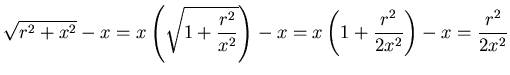 $\displaystyle \sqrt{r^{2}+x^{2}}-x=x\left(
\sqrt{1+\frac{r^{2}}{x^{2}}}\right) -x=x\left( 1+\frac{r^{2}}{2x^{2}%%
}\right) -x=\frac{r^{2}}{2x^{2}}$