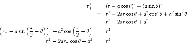 \begin{eqnarray*}
r_{+}^{2} &=&\left( r-a\cos \theta \right) ^{2}+\left( a\sin\t...
...right) &=&r^{2} \\
r_{-}^{2}-2ar_{-}\cos \theta +a^{2} &=&r^{2}
\end{eqnarray*}