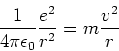 \begin{displaymath}\frac{1}{4\pi\epsilon_0} \frac{e^2}{r^2} = m \frac{v^2}{r}\end{displaymath}