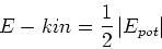 \begin{displaymath}E-{kin} = \frac{1}{2}\left\vert E_{pot}\right\vert\end{displaymath}