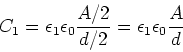 \begin{displaymath}C_1 = \epsilon_1 \epsilon_0 \frac{A/2}{d/2} = \epsilon_1 \epsilon_0 \frac{A}{d} \end{displaymath}