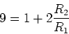 \begin{displaymath}9 = 1+2\frac{R_2}{R_1}\end{displaymath}