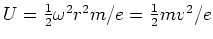 $U=\frac{1}%%
{2}\omega^{2}r^{2}m/e=\frac{1}{2}mv^{2}/e$