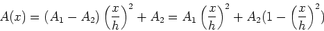 \begin{displaymath}A(x) = (A_1-A_2)\left(\frac{x}{h}\right)^2+ A_2 =
A_1\left(\frac{x}{h}\right)^2+ A_2(1-\left(\frac{x}{h}\right)^2)\end{displaymath}