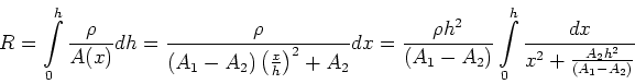 \begin{displaymath}R = \int\limits_{0}^{h}\frac{\rho}{ A(x)}dh =\frac{\rho}{(A_1...
...1-A_2)}\int\limits_0^h \frac{dx}{x^2+\frac{A_2 h^2}{(A_1-A_2)}}\end{displaymath}