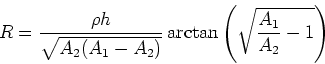\begin{displaymath}R = \frac{\rho h}{\sqrt{A_2(A_1-A_2)}}\arctan\left(\sqrt{\frac{A_1}{A_2}-1}\right)\end{displaymath}