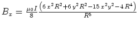 $B_x =\frac{\mu_0 I}{8}{\frac { \left( 6\,{x}^{2}{R}^{2}+6\,{y}^{2}{R}^{2
}-15\,{x}^{2}{y}^{2}-4\,{R}^{4} \right) }{ R^5}}$