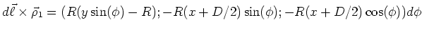 $d\vec \ell \times \vec \rho_1 =
(R(y\sin(\phi)-R);-R(x+D/2)\sin(\phi);-R(x+D/2)\cos(\phi))d\phi$