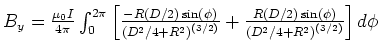 $B_y = \frac{\mu_0
I}{4\pi}\int_0^{2\pi}\left[
\frac{-R(D/2)\sin(\phi)}{\left(...
...(3/2)}}+
\frac{R(D/2)\sin(\phi)}{\left(D^2/4+R^2\right)^{(3/2)}}
\right]d\phi$